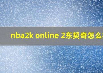 nba2k online 2东契奇怎么样